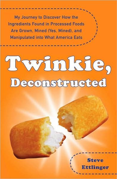 Twinkie, Deconstructed: My Journey to Discover How the Ingredients Found in Processed Foods Are Grown, M ined (Yes, Mined), and Manipulated into What America Eats cover