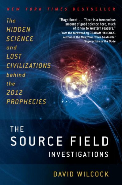 The Source Field Investigations: The Hidden Science and Lost Civilizations Behind the 2012 Prophecies cover