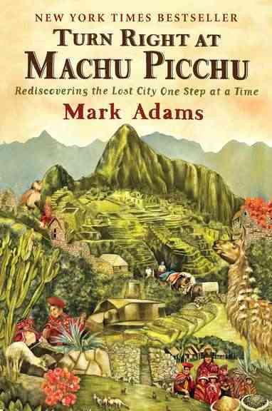 Turn Right at Machu Picchu: Rediscovering the Lost City One Step at a Time cover