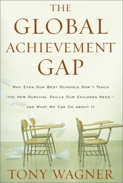 The Global Achievement Gap: Why Even Our Best Schools Don't Teach the New Survival Skills Our Children Need--And What We Can Do About It cover