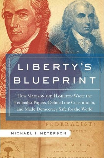 Libertys Blueprint: How Madison and Hamilton Wrote The Federalist, Defined the Constitution, and Made Democracy Safe for the World cover
