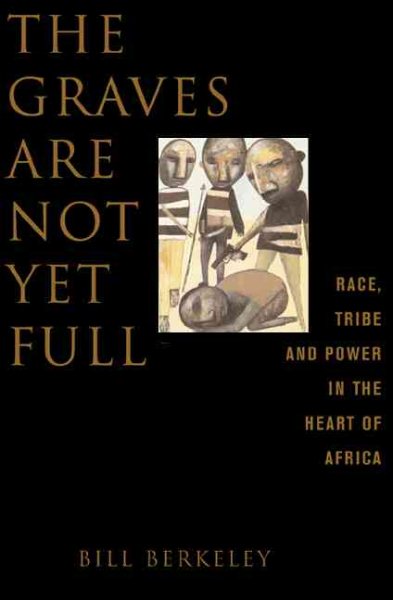 The Graves Are Not Yet Full Race, Tribe And Power In The Heart Of Africa cover