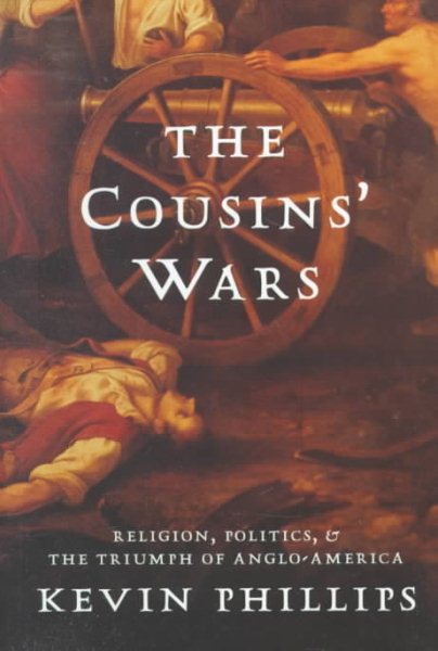 The Cousins' Wars: Religion, Politics, Civil Warfare, And The Triumph Of Anglo-america
