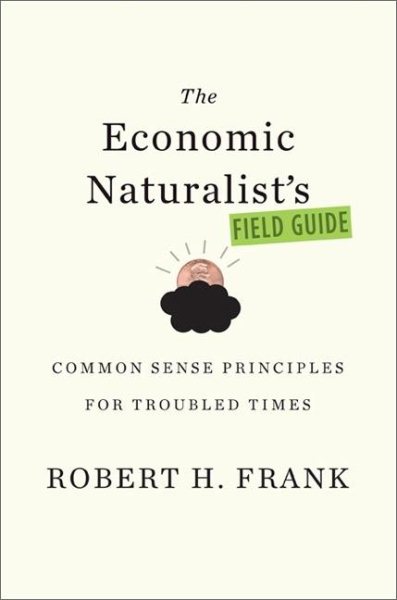 The Economic Naturalist's Field Guide: Common Sense Principles for Troubled Times cover