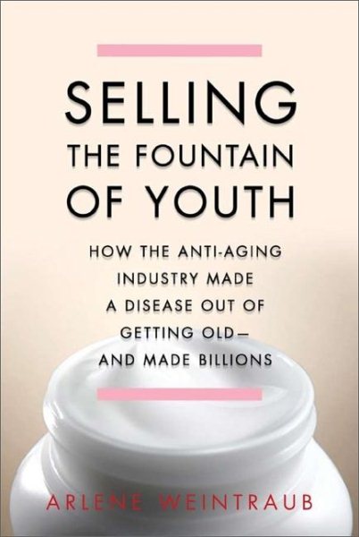 Selling the Fountain of Youth: How the Anti-Aging Industry Made a Disease Out of Getting OldAnd Made Billions cover