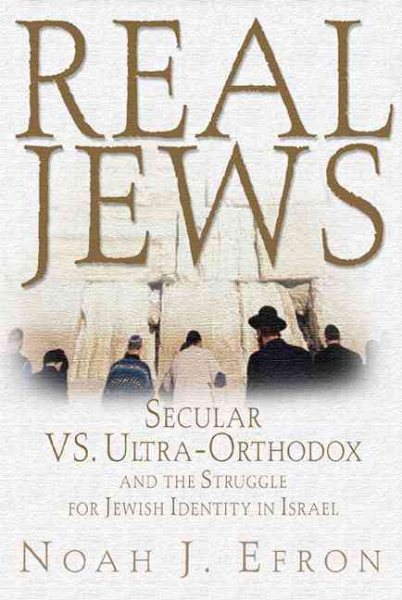 Real Jews: Secular Versus Ultra- Orthodox: The Struggle For Jewish Identity In Israel cover