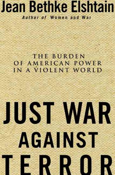 Just War Against Terror: Ethics And The Burden Of American Power In A Violent World