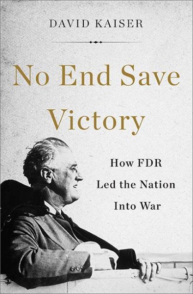 No End Save Victory: How FDR Led the Nation into War cover