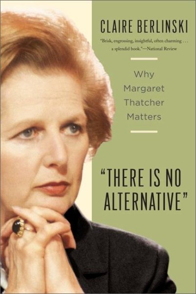There Is No Alternative: Why Margaret Thatcher Matters cover