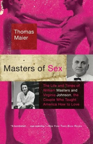 Masters of Sex: The Life and Times of William Masters and Virginia Johnson, the Couple Who Taught America How to Lov