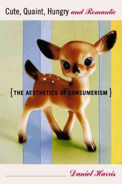 Cute, Quaint, Hungry And Romantic The Aesthetics Of Consumerism cover