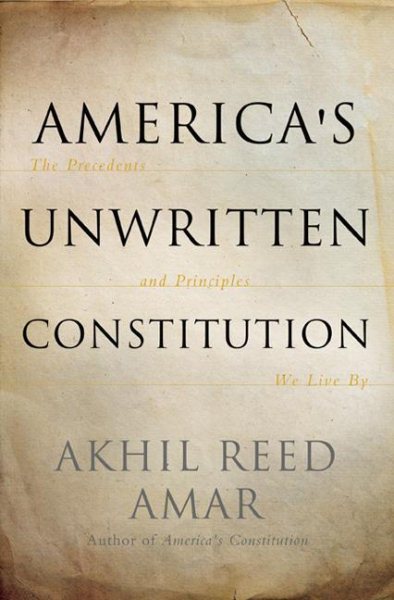 America's Unwritten Constitution: The Precedents and Principles We Live By cover