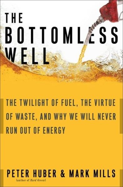 The Bottomless Well: The Twilight of Fuel, the Virtue of Waste, and Why We Will Never Run Out of Energy cover