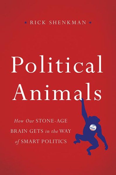 Political Animals: How Our Stone-Age Brain Gets in the Way of Smart Politics cover