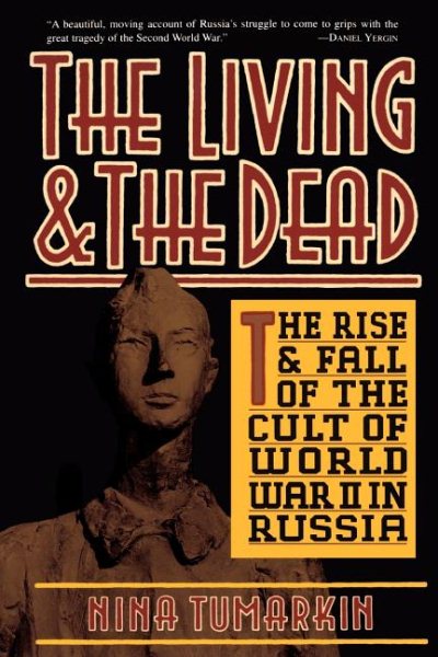 The Living And The Dead: The Rise And Fall Of The Cult Of World War II In Russia cover