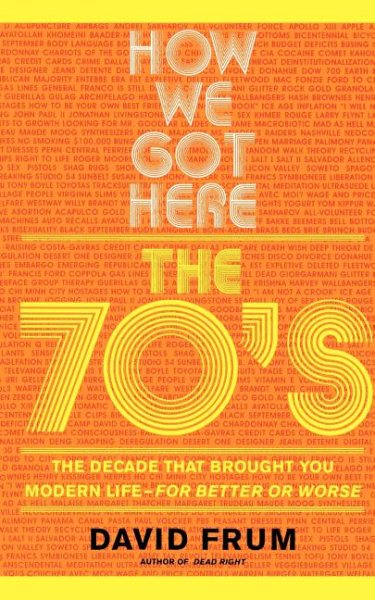 How We Got Here: The 70's: The Decade that Brought You Modern Life (For Better or Worse) cover