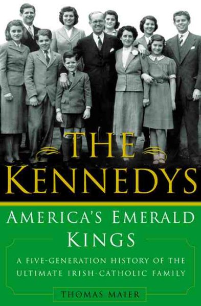 The Kennedys: America's Emerald Kings A Five-Generation History of the Ultimate Irish-Catholic Family cover