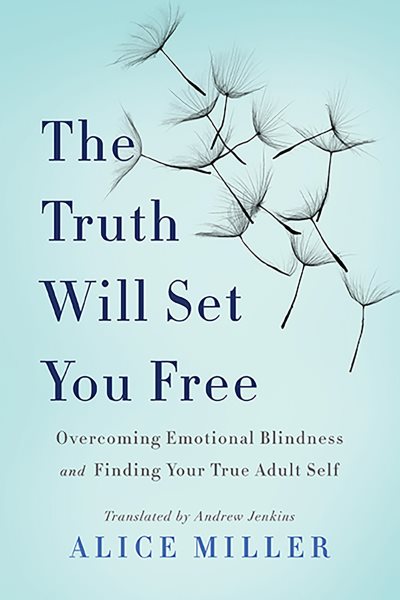 The Truth Will Set You Free: Overcoming Emotional Blindness and Finding Your True Adult Self cover