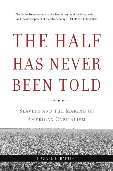 The Half Has Never Been Told: Slavery and the Making of American Capitalism cover