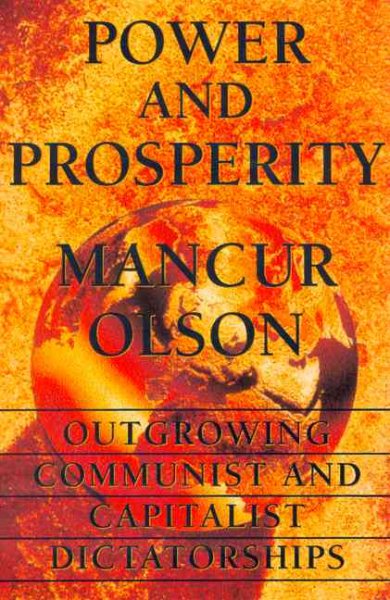 Power And Prosperity: Outgrowing Communist And Capitalist Dictatorships cover