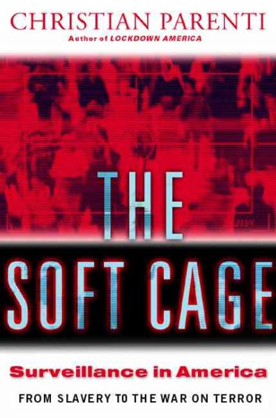 The Soft Cage: Surveillance In America From Slavery To The War On Terror