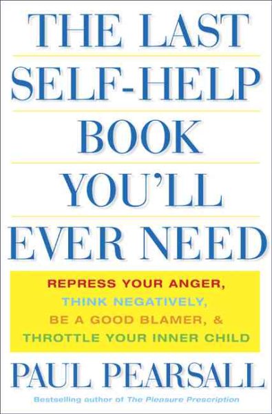 The Last Self Help Book You'll Ever Need: Repress Your Anger, Think Negatively, Be a Good Blamer, & Throttle Your Inner Child cover