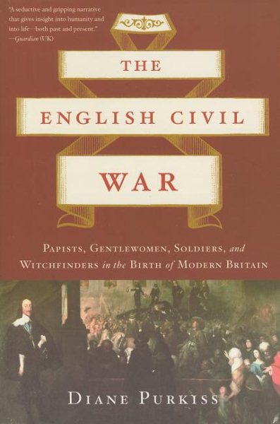 The English Civil War: Papists, Gentlewomen, Soldiers, and Witchfinders in the Birth of Modern Britain cover