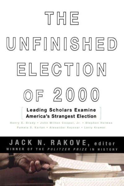 The Unfinished Election Of 2000: Leading Scholars Examine America's Strangest Election