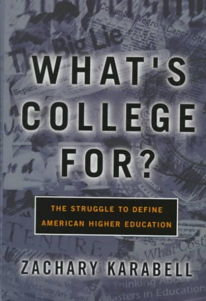 What's College For?: The Struggle To Define American Higher Education