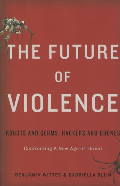 The Future of Violence: Robots and Germs, Hackers and DronesConfronting A New Age of Threat cover