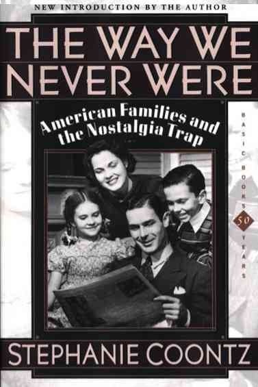 The Way We Never Were: American Families And The Nostalgia Trap cover