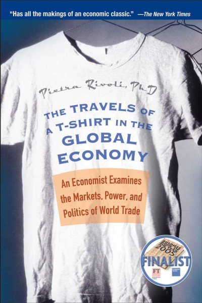 The Travels of a T-Shirt in the Global Economy: An Economist Examines the Markets, Power, and Politics of World Trade cover