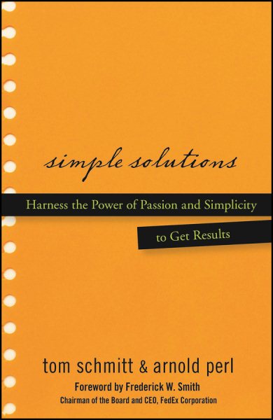 Simple Solutions: Harness the Power of Passion and Simplicity to Get Results cover