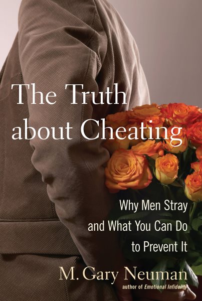 The Truth about Cheating: Why Men Stray and What You Can Do to Prevent It cover