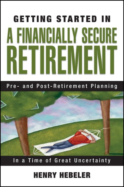 Getting Started in A Financially Secure Retirement: Pre- and Post-Retirement Planning in a Time of Great Uncertainty cover