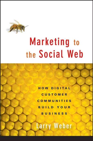 Marketing to the Social Web: How Digital Customer Communities Build Your Business cover
