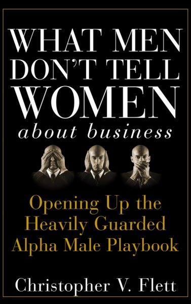 What Men Don't Tell Women About Business: Opening Up the Heavily Guarded Alpha Male Playbook cover