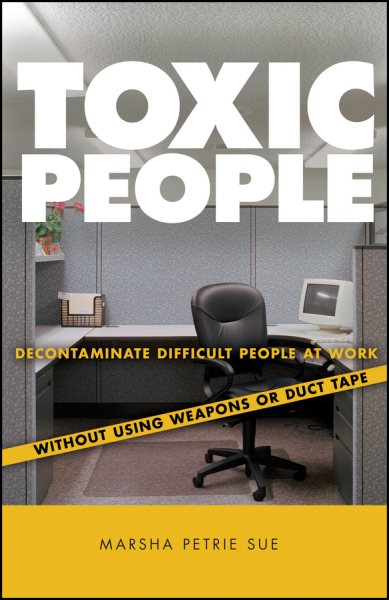 Toxic People: Decontaminate Difficult People at Work Without Using Weapons Or Duct Tape cover