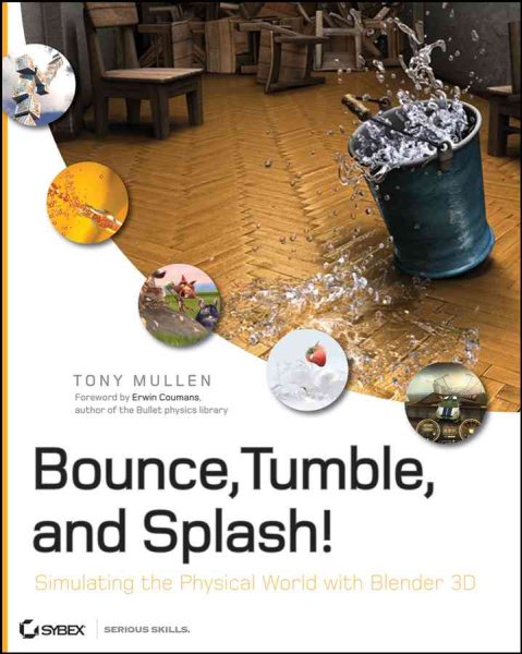 Bounce, Tumble, and Splash!: Simulating the Physical World with Blender 3D cover