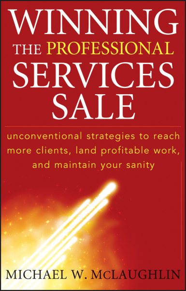 Winning the Professional Services Sale: Unconventional Strategies to Reach More Clients, Land Profitable Work, and Maintain Your Sanity cover