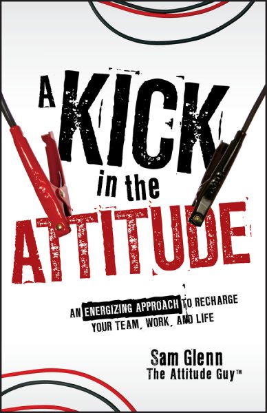 A Kick in the Attitude: An Energizing Approach to Recharge your Team, Work, and Life cover
