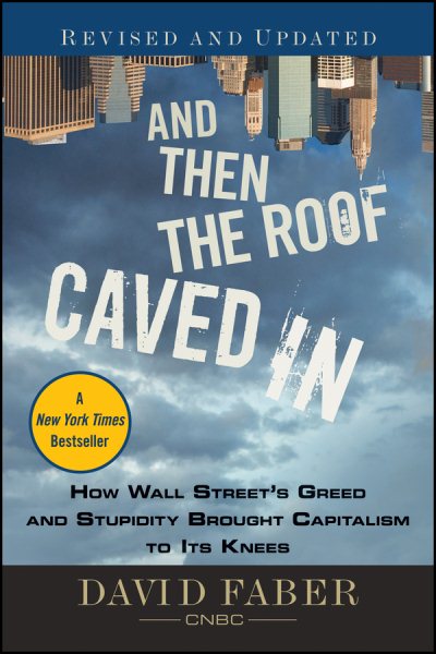 And Then the Roof Caved In: How Wall Street's Greed and Stupidity Brought Capitalism to Its Knees cover