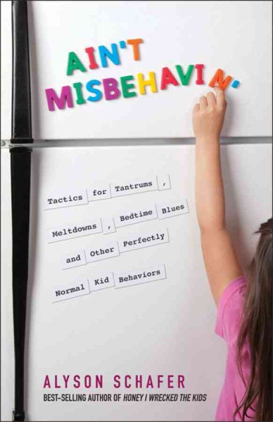 Ain't Misbehavin': Tactics for Tantrums, Meltdowns, Bedtime Blues and Other Perfectly Normal Kid Behaviors cover