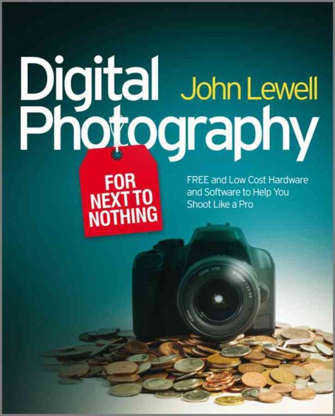 Digital Photography for Next to Nothing: Free and Low Cost Hardware and Software to Help You Shoot Like a Pro cover