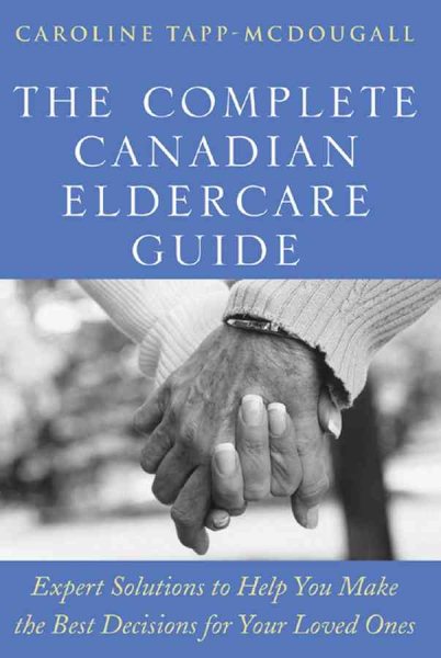 The Complete Canadian Eldercare Guide: Expert Solutions to Help You Make the Best Decisions for Your Loved Ones cover