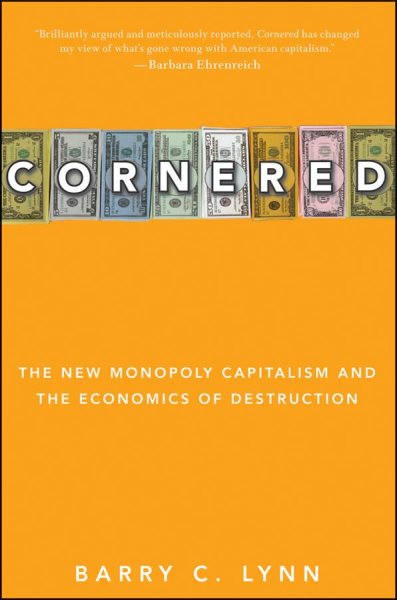 Cornered: The New Monopoly Capitalism and the Economics of Destruction cover