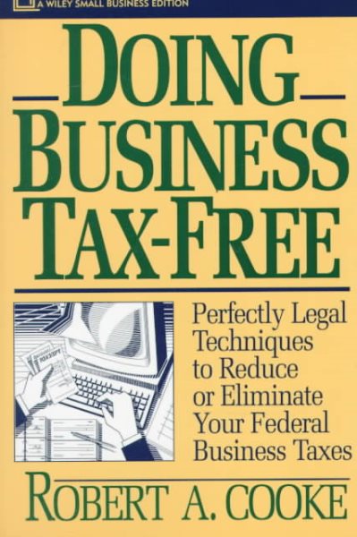 Doing Business Tax-Free: Perfectly Legal Techniques to Reduce or Eliminate Your Federal Business Taxes (Wiley Small Business Edition) cover
