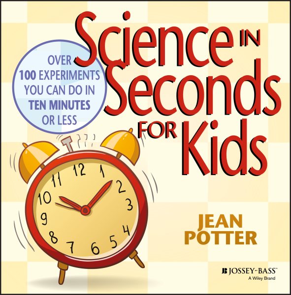 Science in Seconds for Kids: Over 100 Experiments You Can Do in Ten Minutes or Less cover