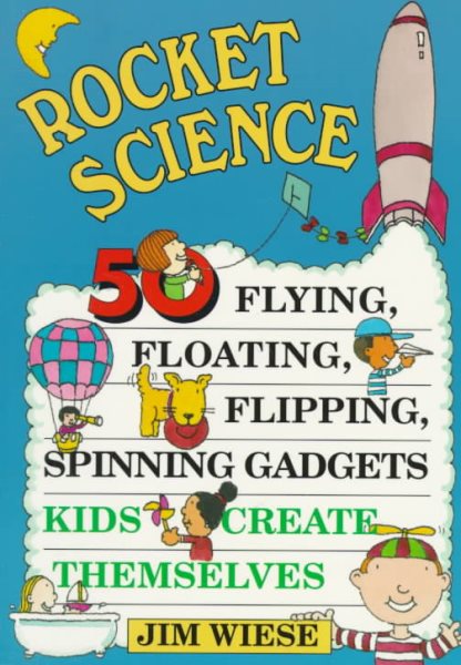 Rocket Science: 50 Flying, Floating, Flipping, Spinning Gadgets Kids Create Themselves cover