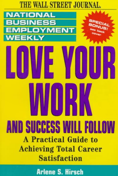 Love Your Work and Success Will Follow: A Practical Guide to Achieving Total Career Satisfaction (National Business Employment Weekly Career Guides) cover
